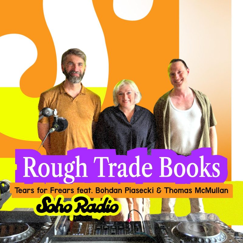Rough Trade Books – Tears for Frears feat. Bohdan Piasecki & Thomas McMullan (28/07/2025)