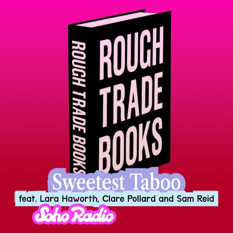 Rough Trade Books – The Sweetest Taboo feat. Lara Haworth, Clare Pollard and Sam Reid (20/10/2025)