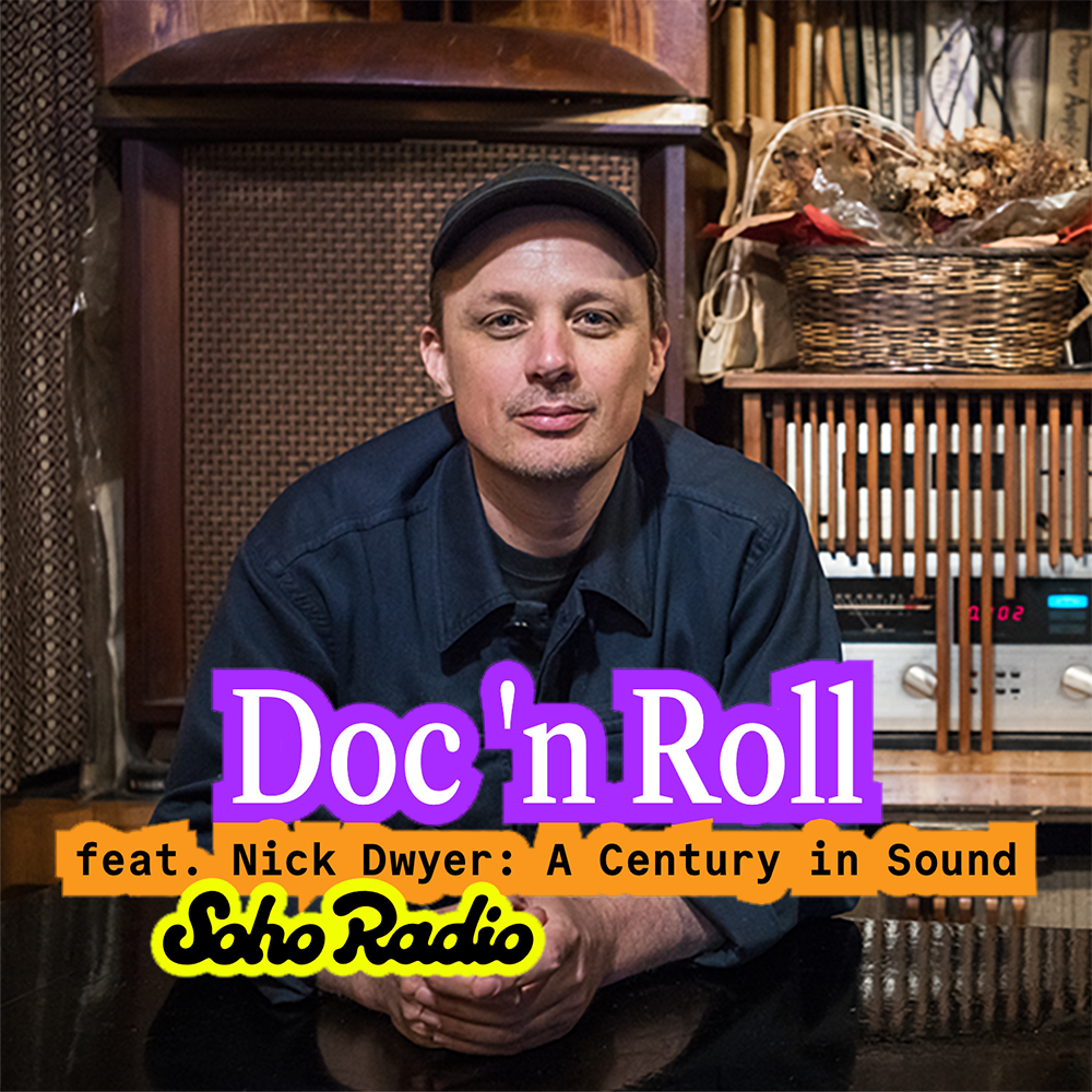 Nick Rol Doc 'N Roll feat. Nick Dwyer: A Century in Sound (07/03/2026) - Soho Radio