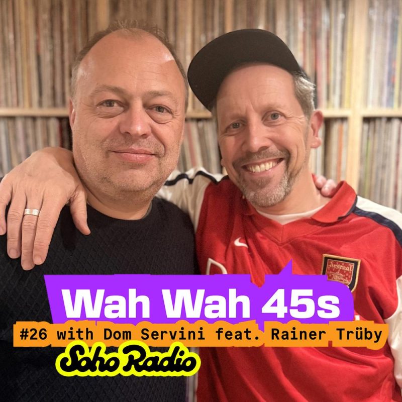 Wah Wah 45s #26 with Dom Servini & Special Guest Rainer Trüby
