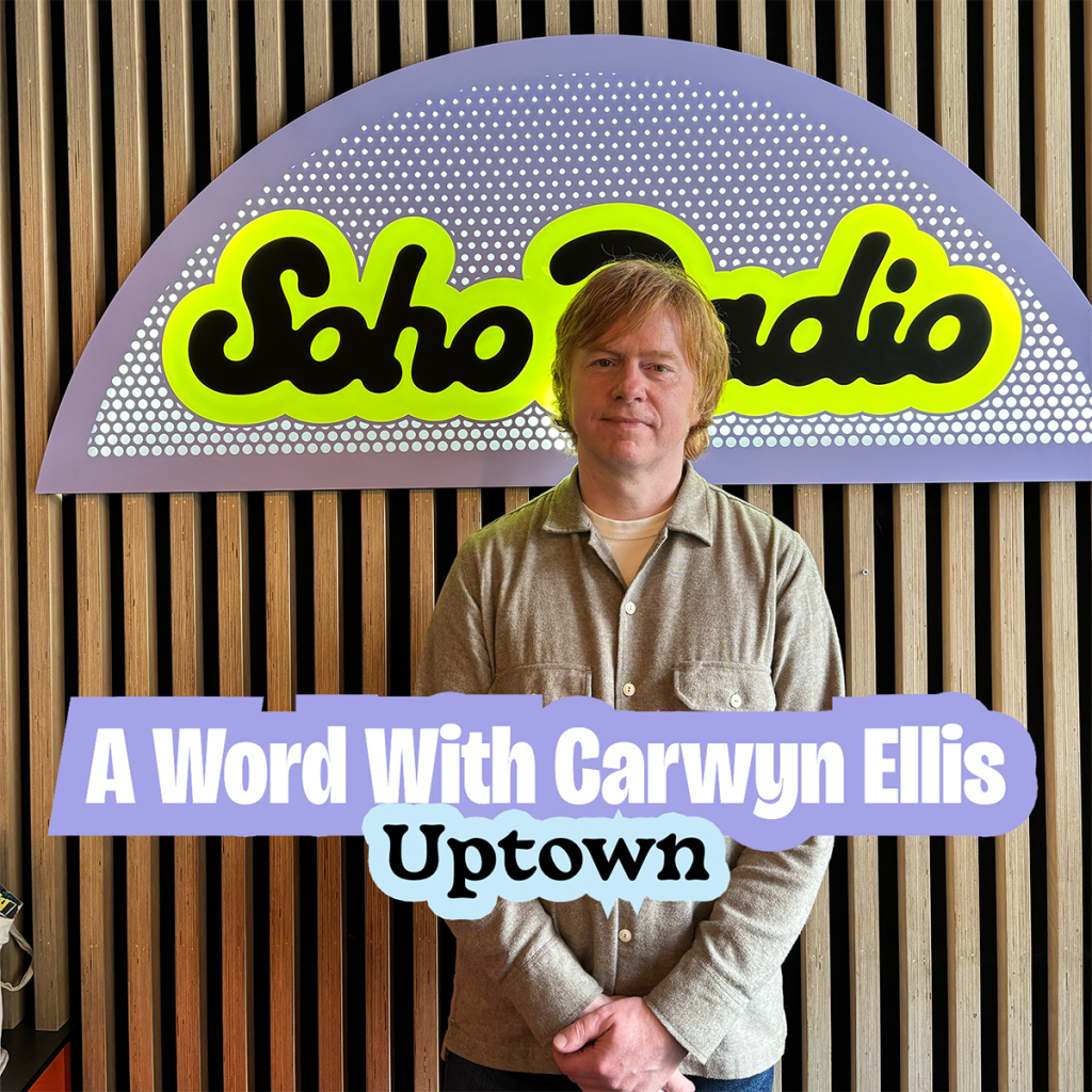 A Word With Carwyn Ellis - Uptown (30/03/2026) - Soho Radio