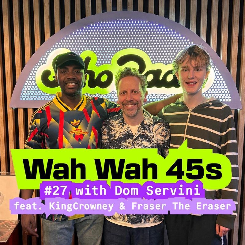 Wah Wah 45s #27 with Dom Servini feat. KingCrowney & Fraser The Eraser (09/04/2026)