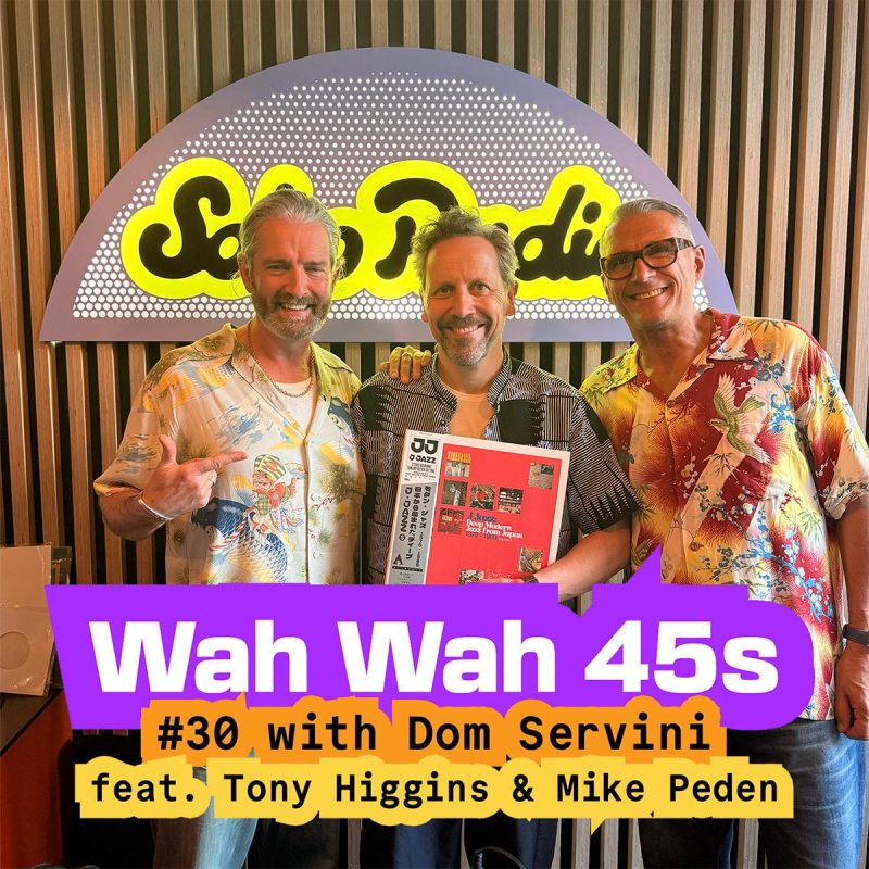 Wah Wah 45s #30 with Dom Servini feat. Tony Higgins & Mike Peden (21/05/2026)