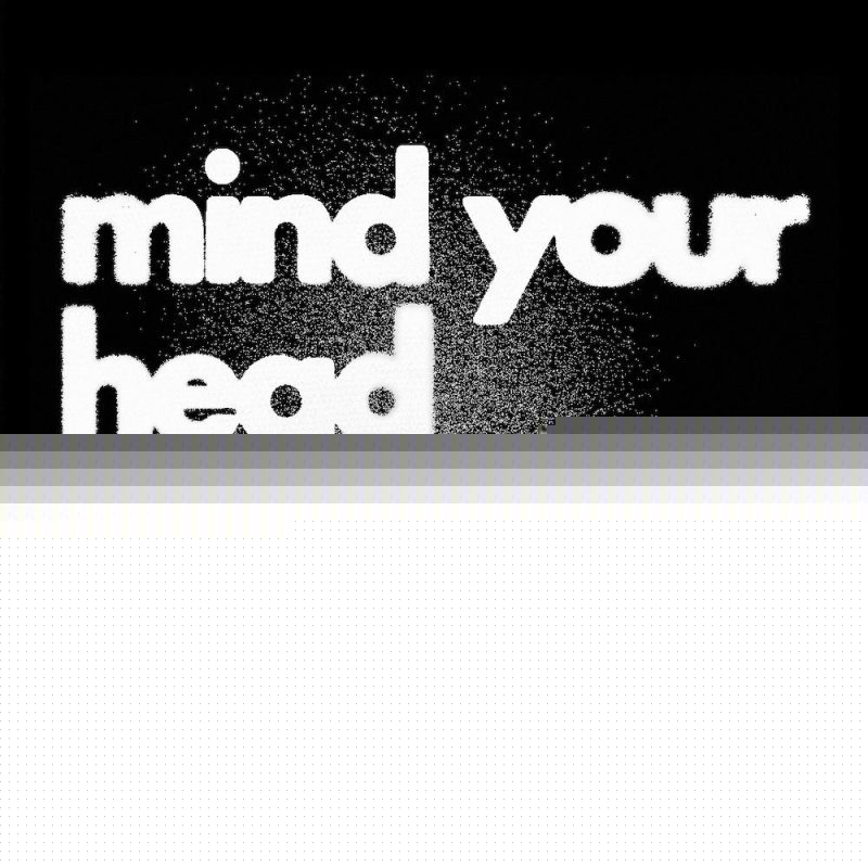 MIND YOUR HEAD